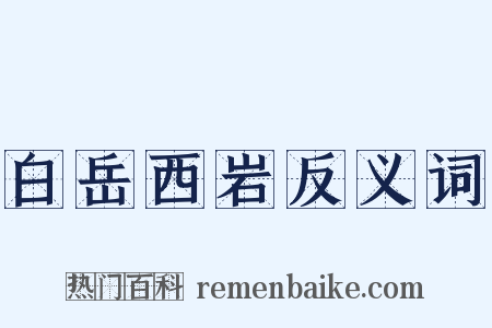 白岳西岩反义词是什么意思的图片